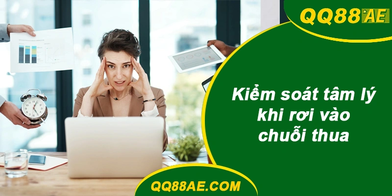 Đọc Vị Kèo Châu Á Tại QQ88: Cách Bắt Rung Nhanh Nhất 12 Kiểm soát tâm lý khi rơi vào chuỗi thua QQ88