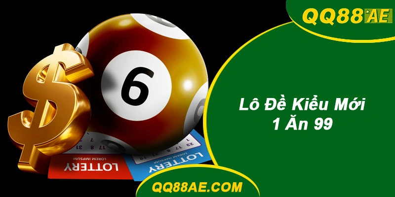 Chơi Lô Đề Kiểu Mới: Vốn Ít, Lời Nhiều Với Đặc Quyền 1 Ăn 99 5 Lô đề online 1 ăn 99 tại QQ88